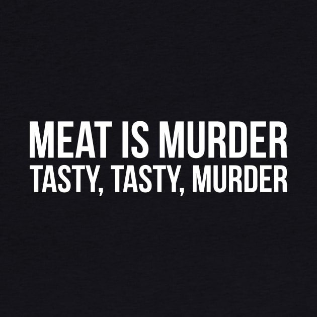 Meat is murder, tasty tasty murder sarcastic t-shirt by RedYolk